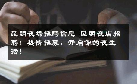 昆明夜场招聘信息-昆明夜店招聘：热情招募，开启你的夜生活！