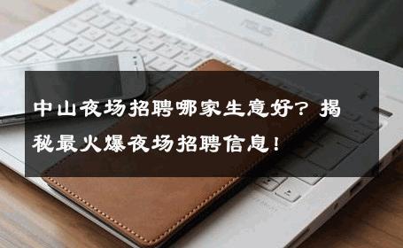 中山夜场招聘哪家生意好？揭秘最火爆夜场招聘信息！