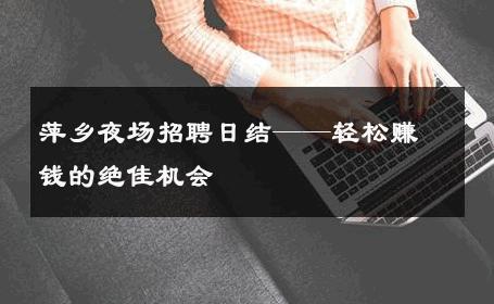 萍乡夜场招聘日结——轻松赚钱的绝佳机会