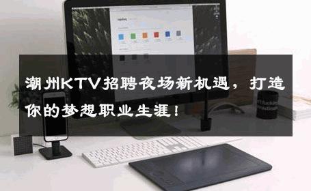 潮州KTV招聘夜场新机遇，打造你的梦想职业生涯！