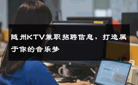 随州KTV兼职招聘信息，打造属于你的音乐梦