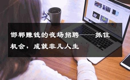 邯郸赚钱的夜场招聘——抓住机会，成就非凡人生