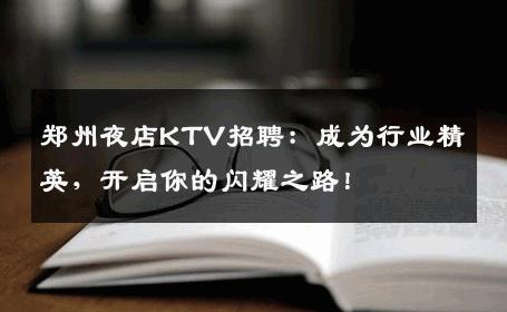 郑州夜店KTV招聘：成为行业精英，开启你的闪耀之路！