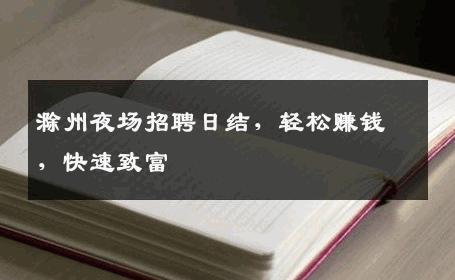 滁州夜场招聘日结，轻松赚钱，快速致富