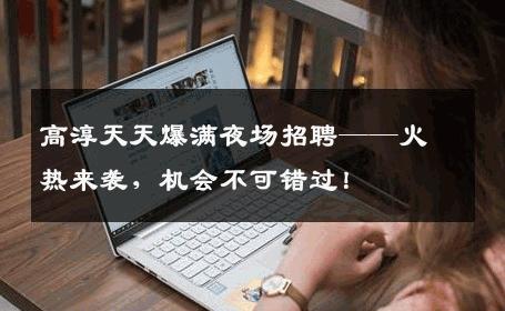 高淳天天爆满夜场招聘——火热来袭，机会不可错过！