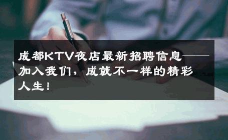 成都KTV夜店最新招聘信息——加入我们，成就不一样的精彩人生！