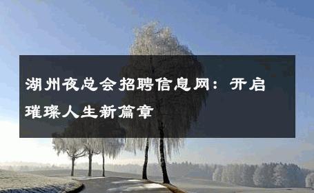 湖州夜总会招聘信息网：开启璀璨人生新篇章