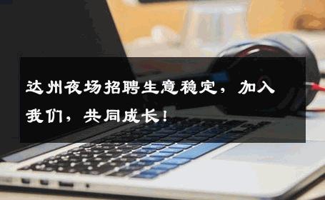 达州夜场招聘生意稳定，加入我们，共同成长！