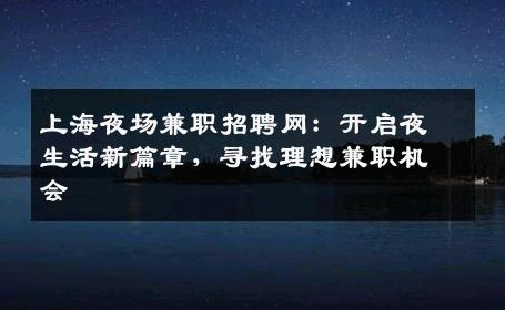 上海夜场兼职招聘网：开启夜生活新篇章，寻找理想兼职机会
