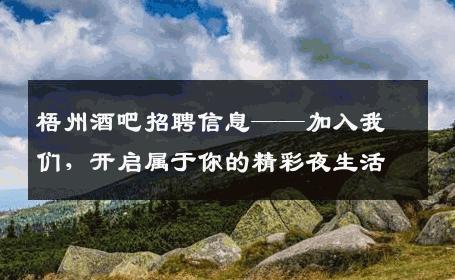 梧州酒吧招聘信息——加入我们，开启属于你的精彩夜生活