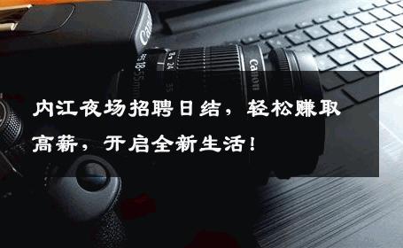 内江夜场招聘日结，轻松赚取高薪，开启全新生活！