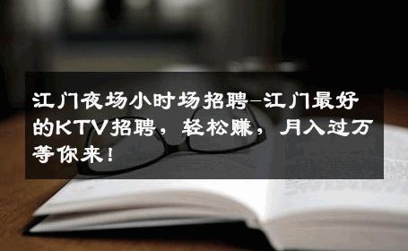 江门夜场小时场招聘-江门最好的KTV招聘，轻松赚，月入过万等你来！