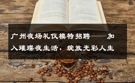 广州夜场礼仪模特招聘——加入璀璨夜生活，绽放光彩人生