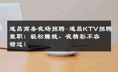 遂昌商务夜场招聘-遂昌KTV招聘兼职：轻松赚钱，夜精彩不容错过！