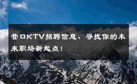 营口KTV招聘信息，寻找你的未来职场新起点！