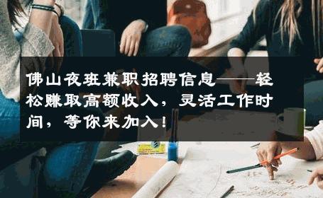 佛山夜班兼职招聘信息——轻松赚取高额收入，灵活工作时间，等你来加入！