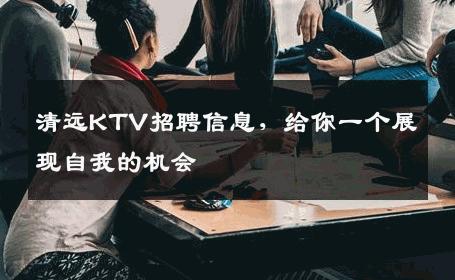 清远KTV招聘信息，给你一个展现自我的机会