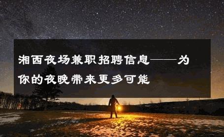 湘西夜场兼职招聘信息——为你的夜晚带来更多可能