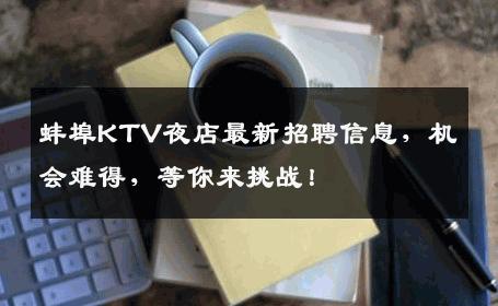 蚌埠KTV夜店最新招聘信息，机会难得，等你来挑战！