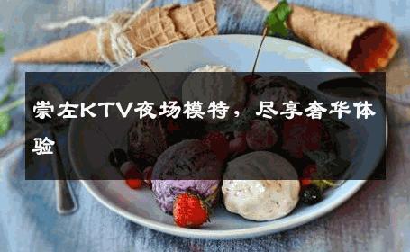崇左KTV夜场模特，尽享奢华体验