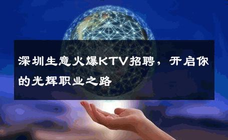 深圳生意火爆KTV招聘，开启你的光辉职业之路