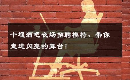 十堰酒吧夜场招聘模特，带你走进闪亮的舞台！