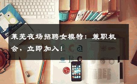 莱芜夜场招聘女模特：兼职机会，立即加入！