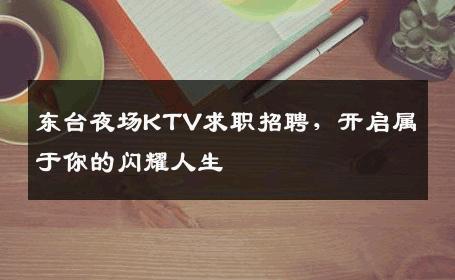 东台夜场KTV求职招聘，开启属于你的闪耀人生