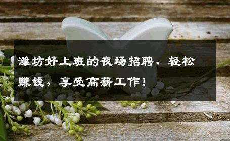 潍坊好上班的夜场招聘，轻松赚钱，享受高薪工作！