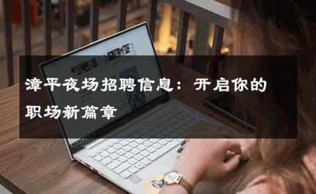 漳平夜场招聘信息：开启你的职场新篇章