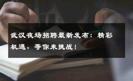 武汉夜场招聘最新发布：精彩机遇，等你来挑战！