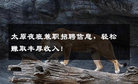 太原夜班兼职招聘信息，轻松赚取丰厚收入！
