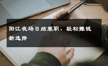阳江夜场日结兼职，轻松赚钱新选择