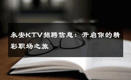 永安KTV招聘信息：开启你的精彩职场之旅