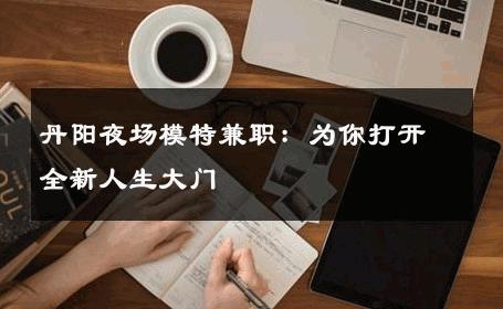 丹阳夜场模特兼职：为你打开全新人生大门