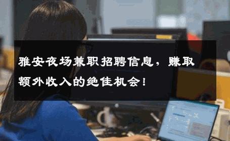 雅安夜场兼职招聘信息，赚取额外收入的绝佳机会！