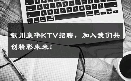 银川豪华KTV招聘，加入我们共创精彩未来！