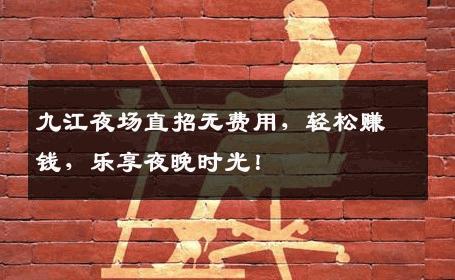 九江夜场直招无费用，轻松赚钱，乐享夜晚时光！