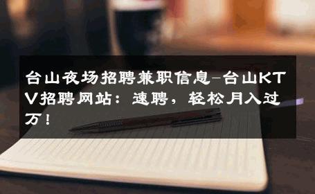 台山夜场招聘兼职信息-台山KTV招聘网站：速聘，轻松月入过万！