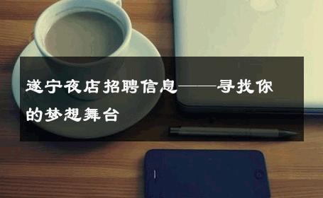 遂宁夜店招聘信息——寻找你的梦想舞台