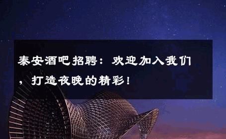泰安酒吧招聘：欢迎加入我们，打造夜晚的精彩！