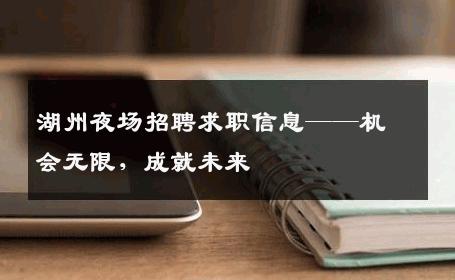 湖州夜场招聘求职信息——机会无限，成就未来