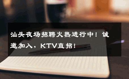 汕头夜场招聘火热进行中！诚邀加入，KTV直招！