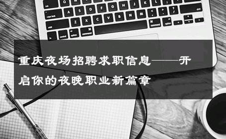 重庆夜场招聘求职信息——开启你的夜晚职业新篇章