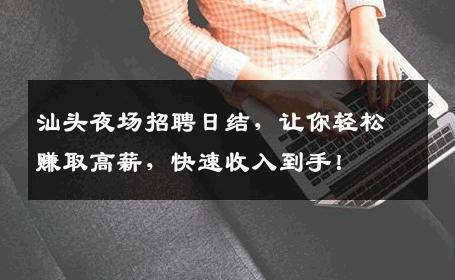 汕头夜场招聘日结，让你轻松赚取高薪，快速收入到手！