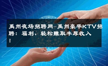 禹州夜场招聘网-禹州豪华KTV招聘：福利，轻松赚取丰厚收入！