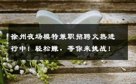 徐州夜场模特兼职招聘火热进行中！轻松赚，等你来挑战！