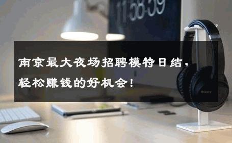 南京最大夜场招聘模特日结，轻松赚钱的好机会！