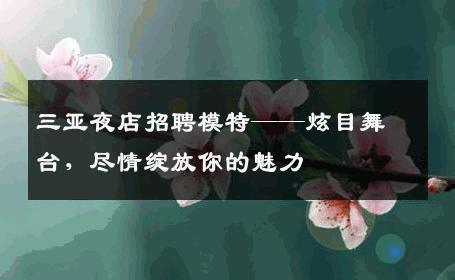 三亚夜店招聘模特——炫目舞台，尽情绽放你的魅力