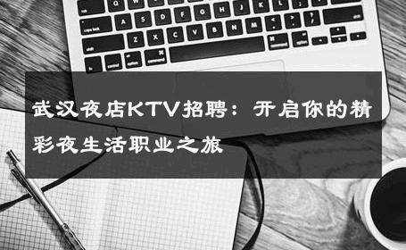 武汉夜店KTV招聘：开启你的精彩夜生活职业之旅